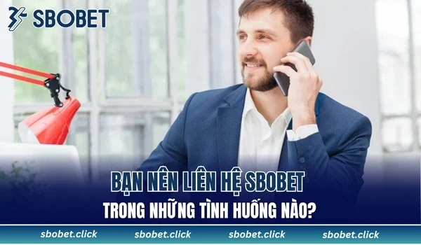 Bạn nên liên hệ SBOBET trong những tình huống nào?