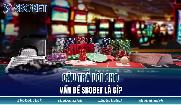 Câu trả lời cho vấn đề SBOBET là gì?