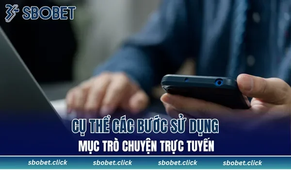 Cụ thể các bước sử dụng mục trò chuyện trực tuyến