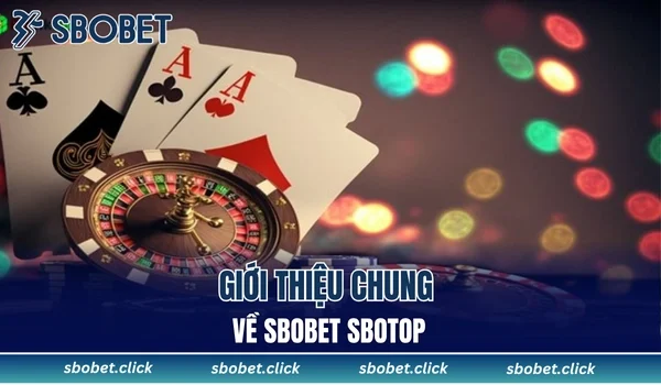 Giới thiệu chung về Sbobet Sbotop