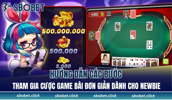 Hướng dẫn các bước tham gia cược game bài đơn giản dành cho newbie