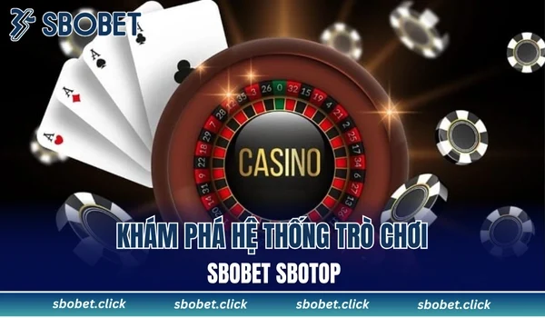 Khám phá hệ thống trò chơi Sbobet Sbotop