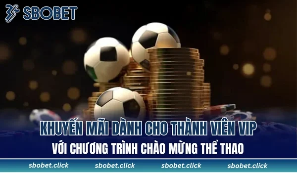 Khuyến mãi dành cho thành viên VIP với chương trình chào mừng thể thao