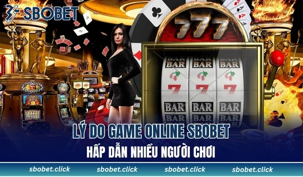 Lý do game online SBOBET hấp dẫn nhiều người chơi