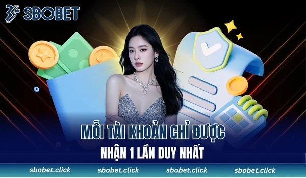 Mỗi tài khoản chỉ được nhận thưởng duy nhất 1 lần tại SBOBET