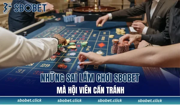 Những sai lầm chơi SBOBET mà hội viên cần tránh